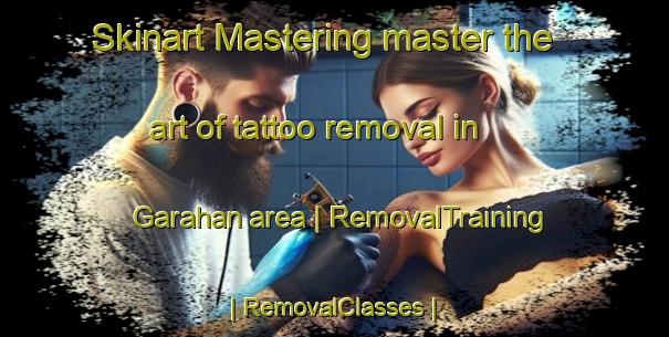 Skinart Mastering master the art of tattoo removal in Garahan area | RemovalTraining | RemovalClasses | SkinartTraining-Turkmenistan